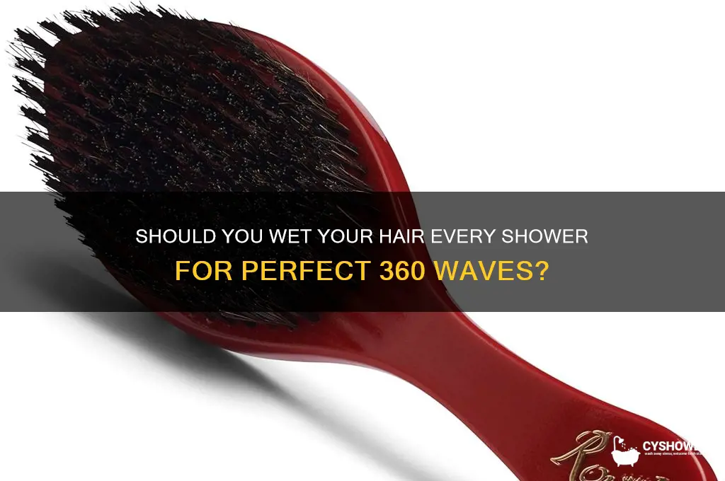 do you always wet your hair 360 waves shower