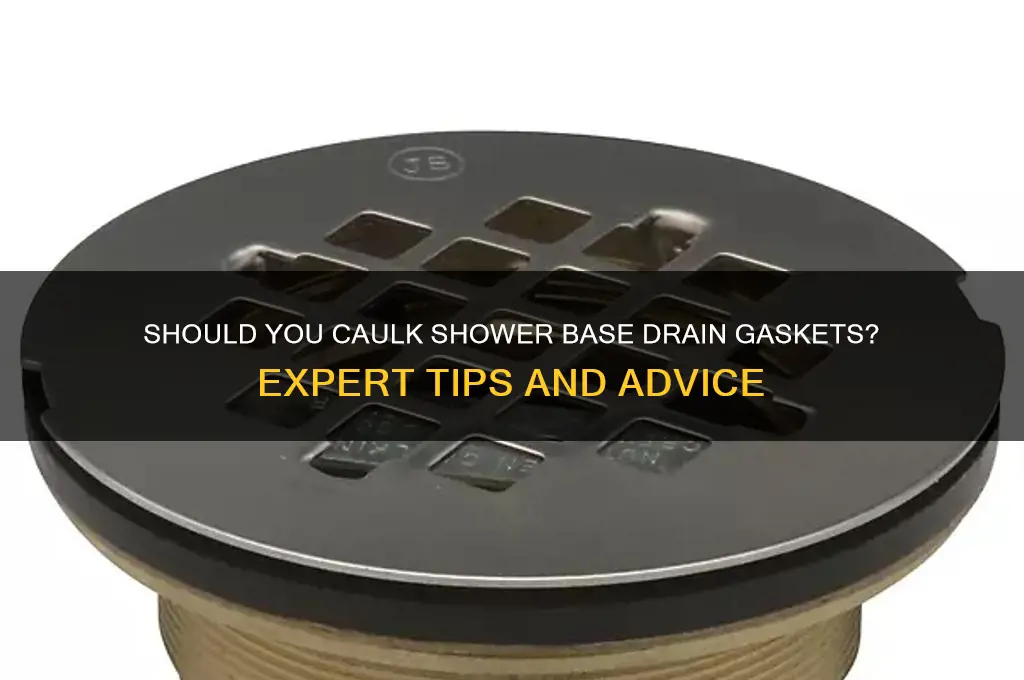 do you caulk shower base drain gaskets