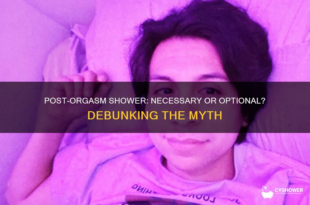 do you have to take a shower after a orgasm