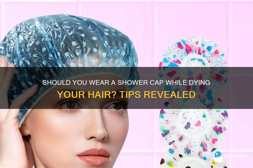 do you leave a shower cap when dying hair