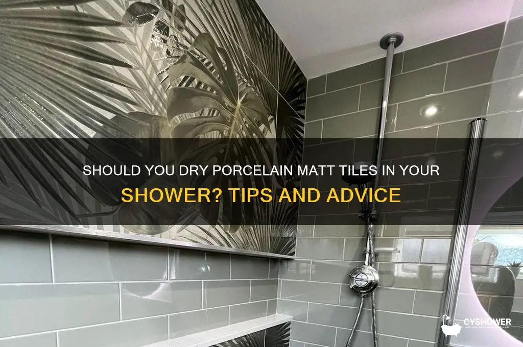 do you need to dry porcelain matt tiles in shower