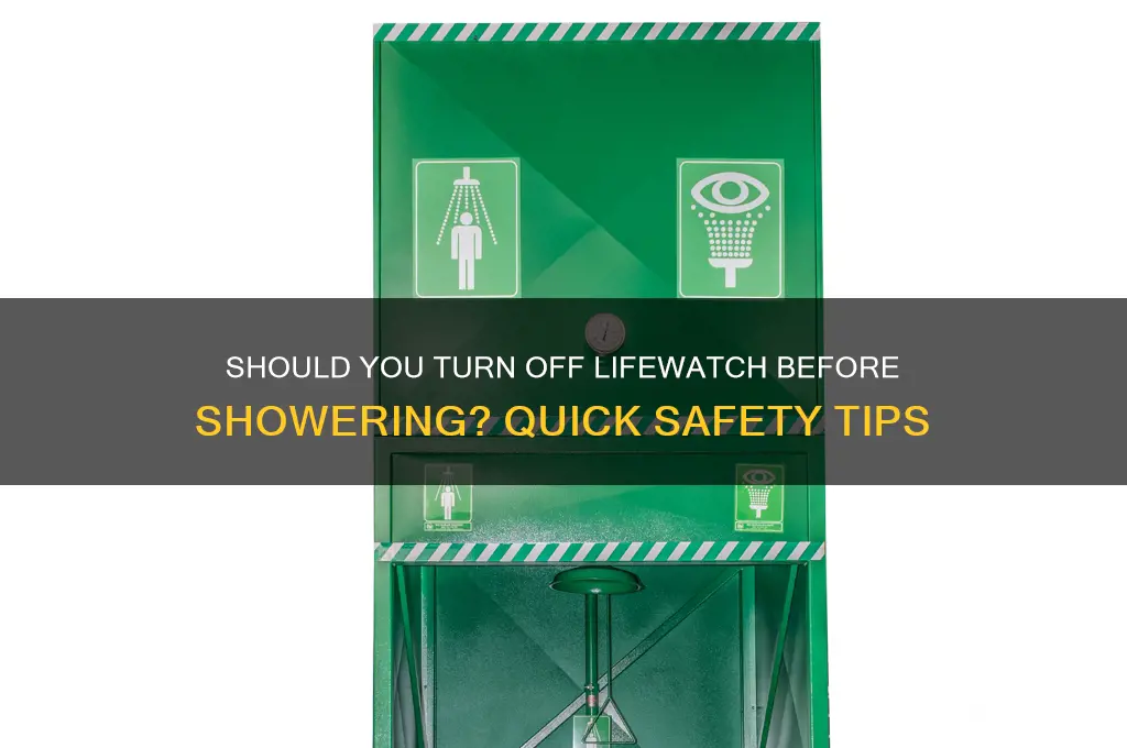 do you turn off lifewatch to take a shower