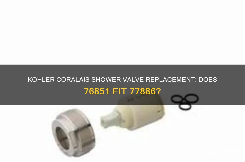 does 76851 replace kohler coralais shower valve 77886