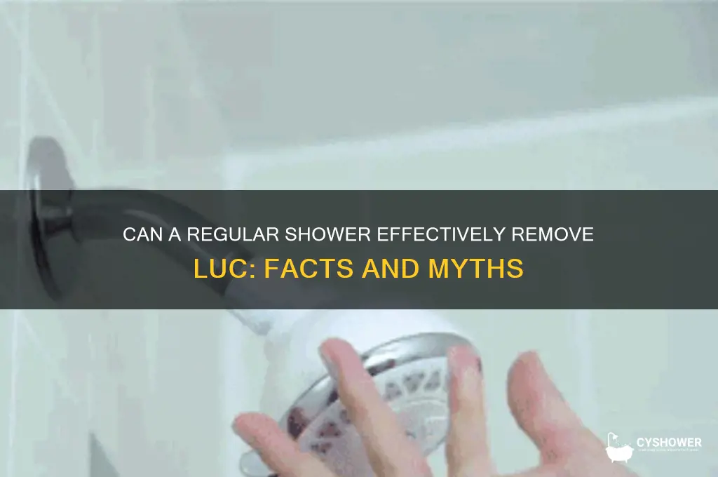 does a normal shower get rid of luc