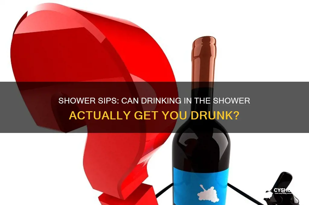 does drinking in the shower get you drunk
