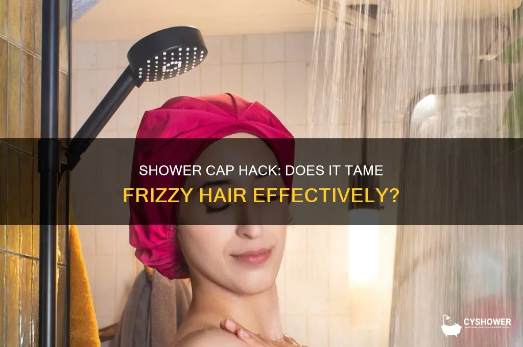 does eaing a shower cap make your hair less frizzy