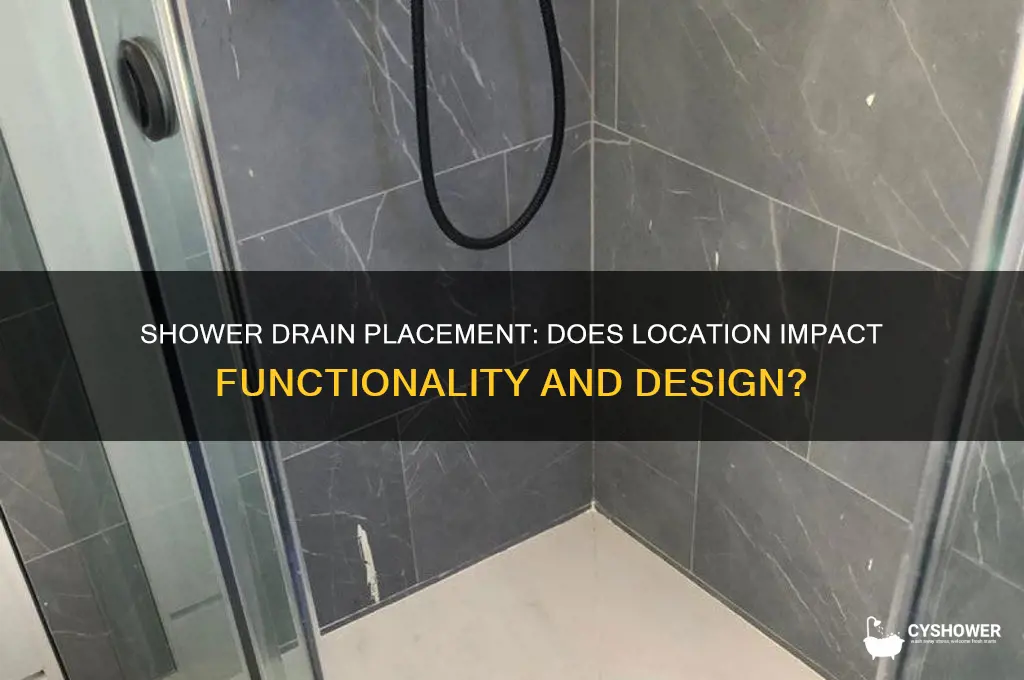 does it matter where my drain is for shower