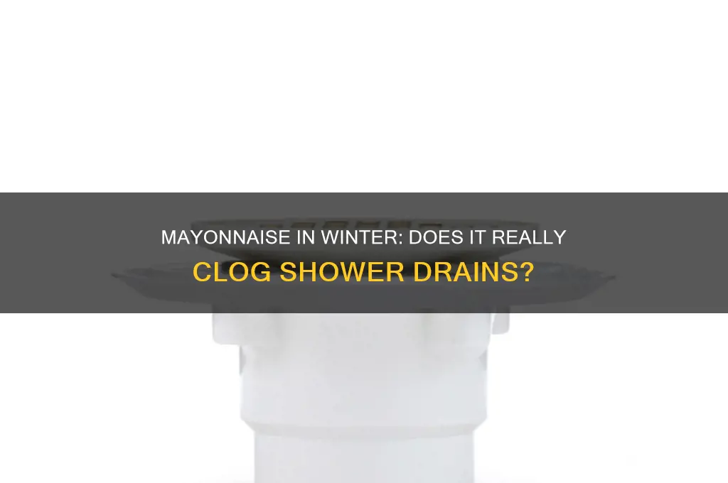 does mayonaisse clog shower drains in winter