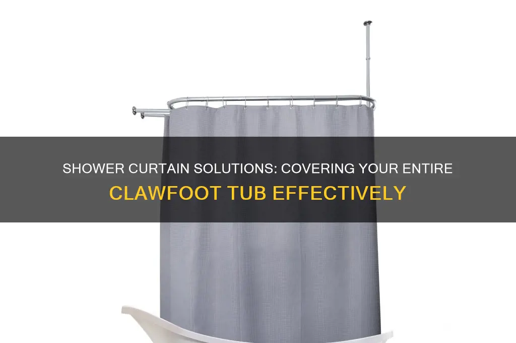 does shower curtain cover entire clawfoot tub