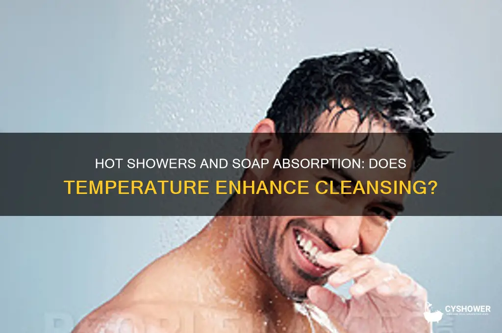 does soap absorb better when take hot shower