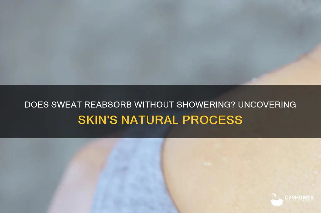 does sweat get reabsorbed if you dont shower