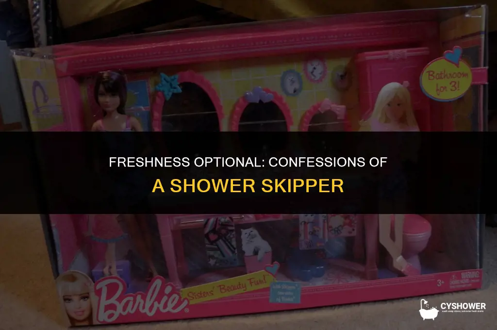 have you ever skipped a shower