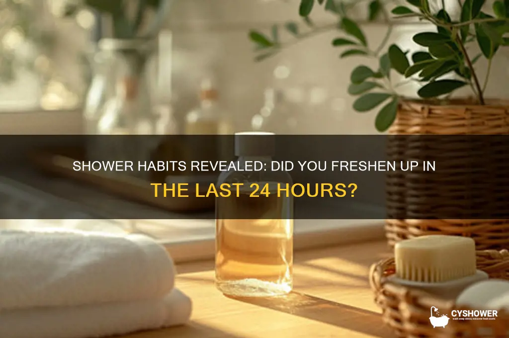 have you taken a shower in the past 24 hours