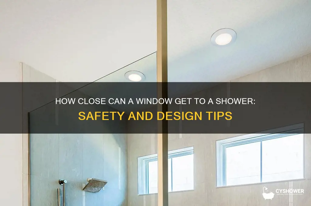 how cllose can a win get to shower