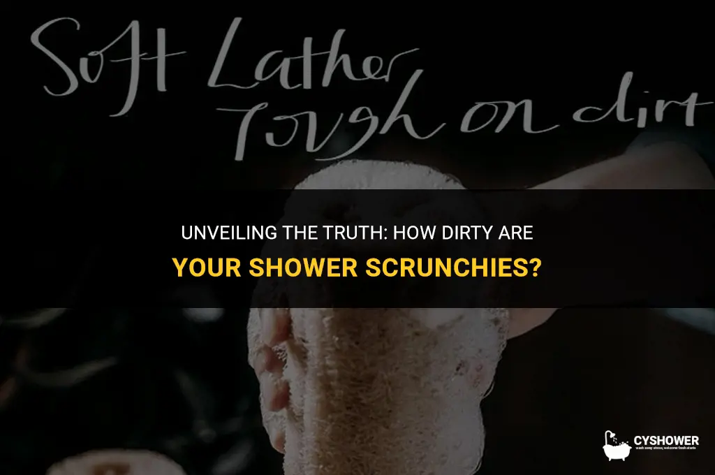 how dirt are shower scrunchy