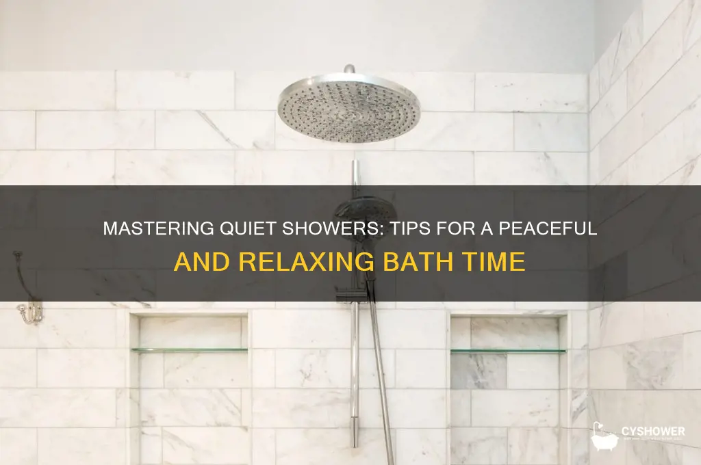 how do i get quite to take a shower