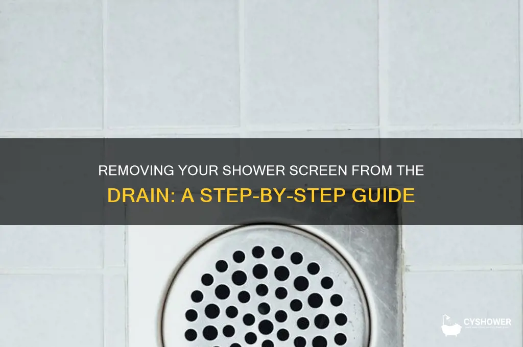 how do u take the shower screen off the drain