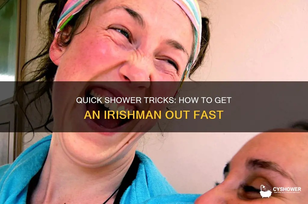how do you get an irishman out of the shower
