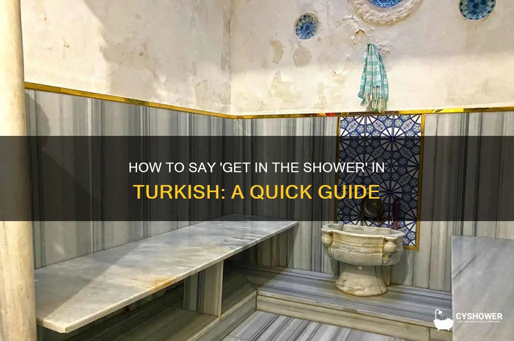 how do you say get in the shower in turkish