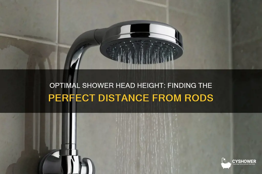 how far should the shower head be from rods