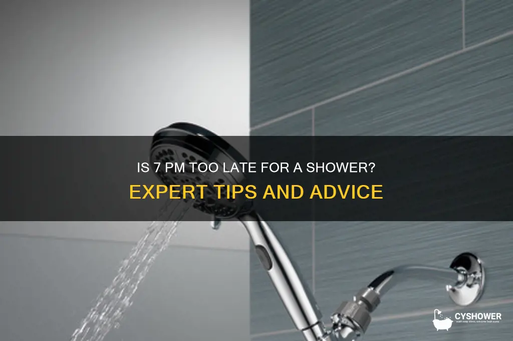 how late is 7 pm to take a shower