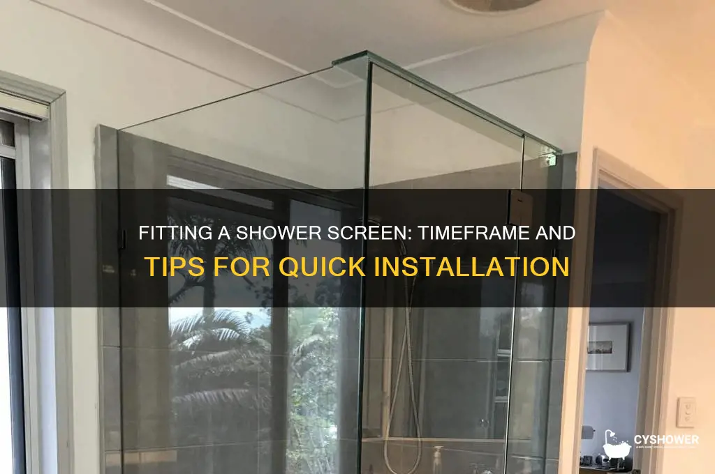 how long does it take to fit a shower screen