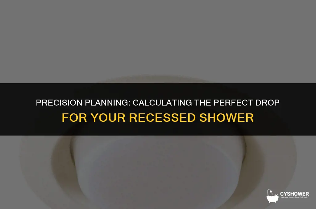how much drop do i need for my recessed shower