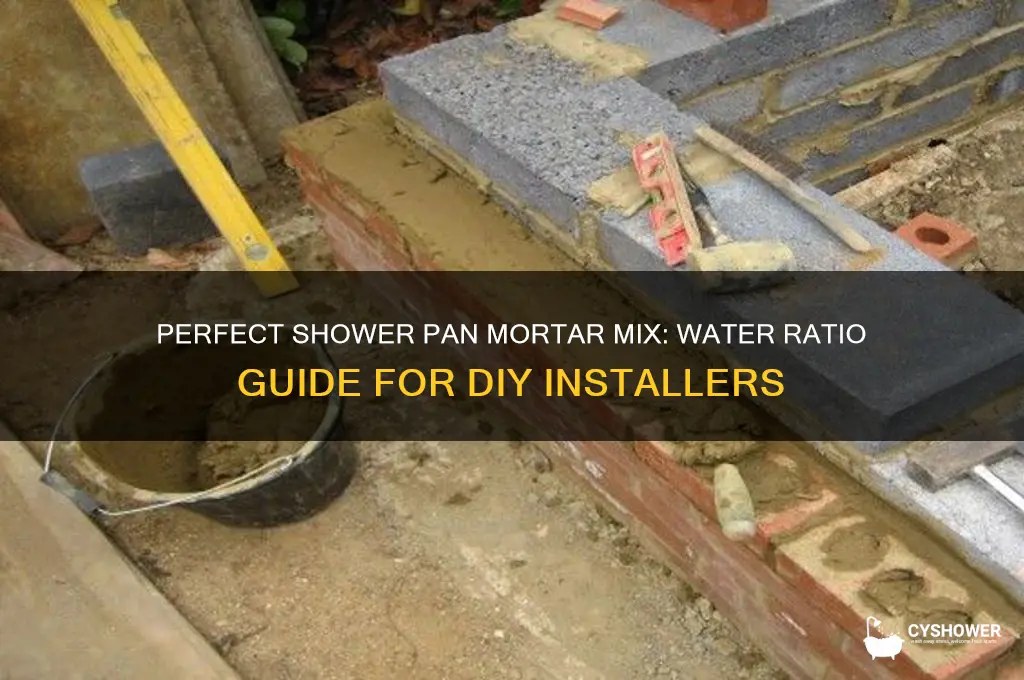 how much water to mix with mortar for shower pan