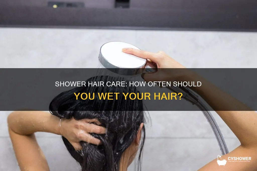 how often should you wet your hair in shower