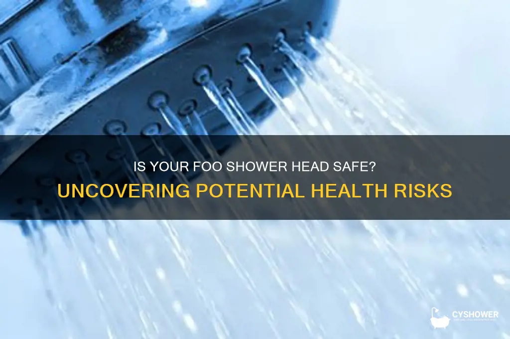 how safe is the shower head of foo