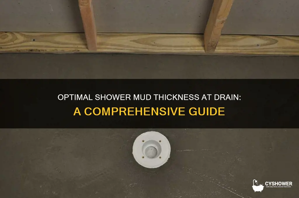 how thick shower mud at drain