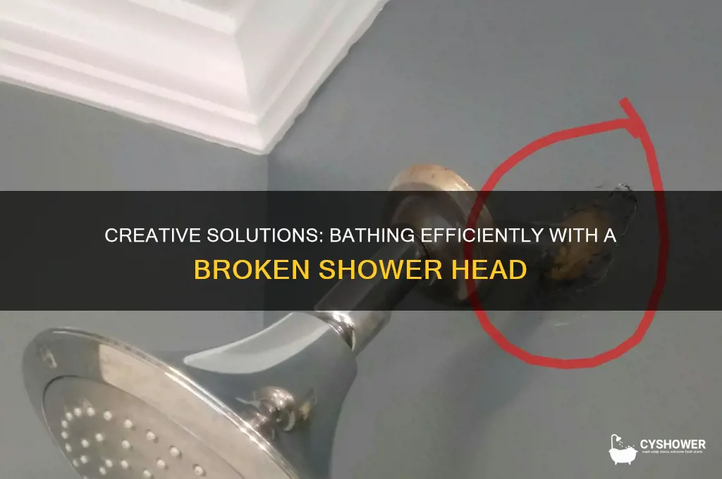 how to bathe with broken shower head