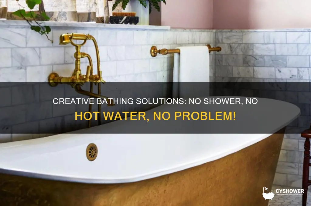 how to bathe with no shower and no hot water