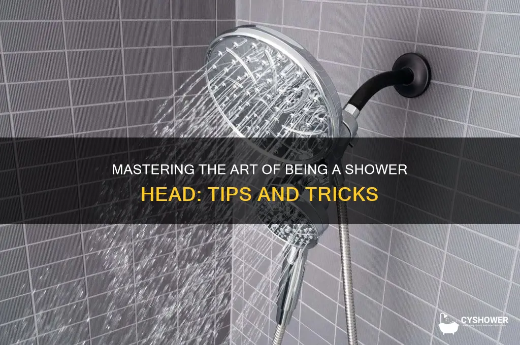how to be a shower head