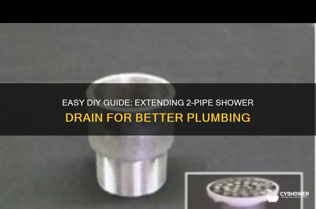 how to extend 2 pipe for shower drain