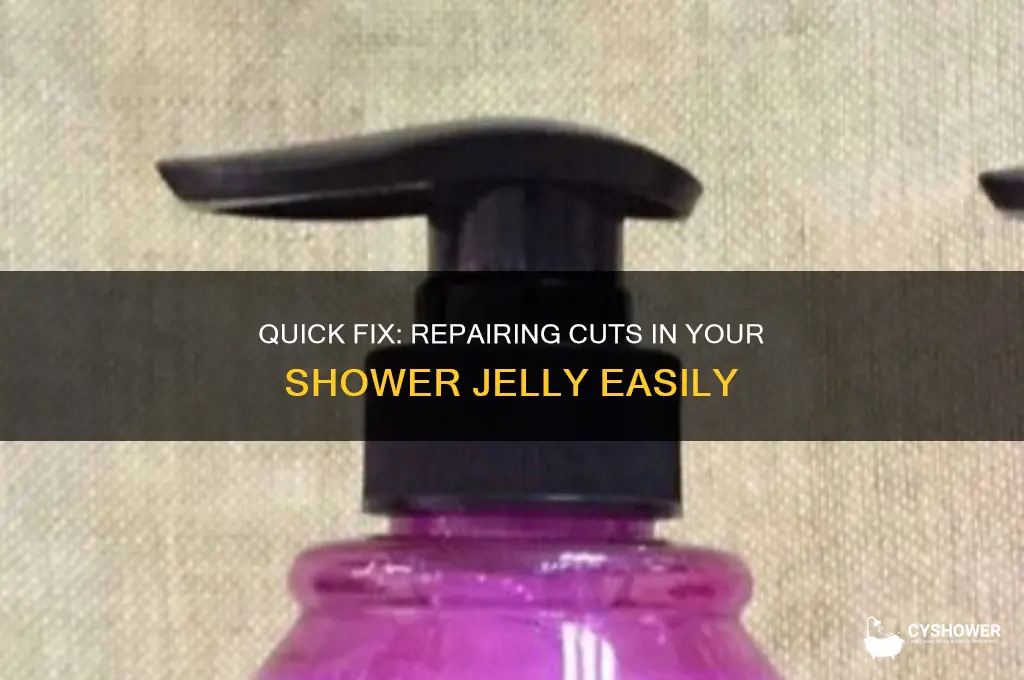 how to fix a cut in a shower jelly