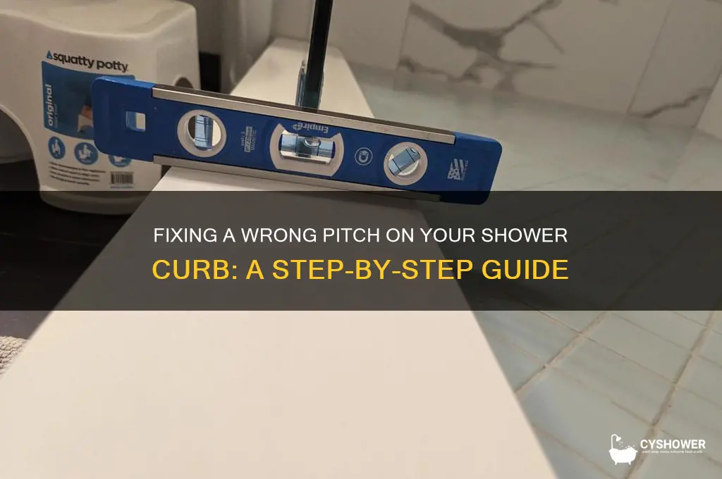 how to fix wrong pitch on shower curb