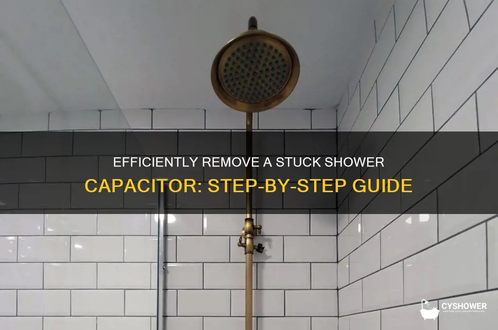 how to get a stuck shower compacitor out