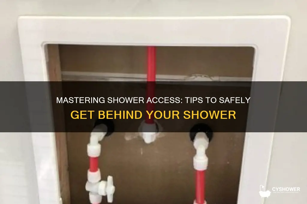 how to get behind a shower