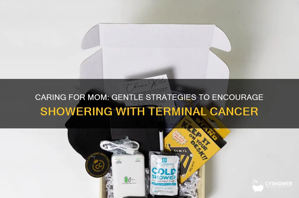 how to get mom with terminal cancer to take shower