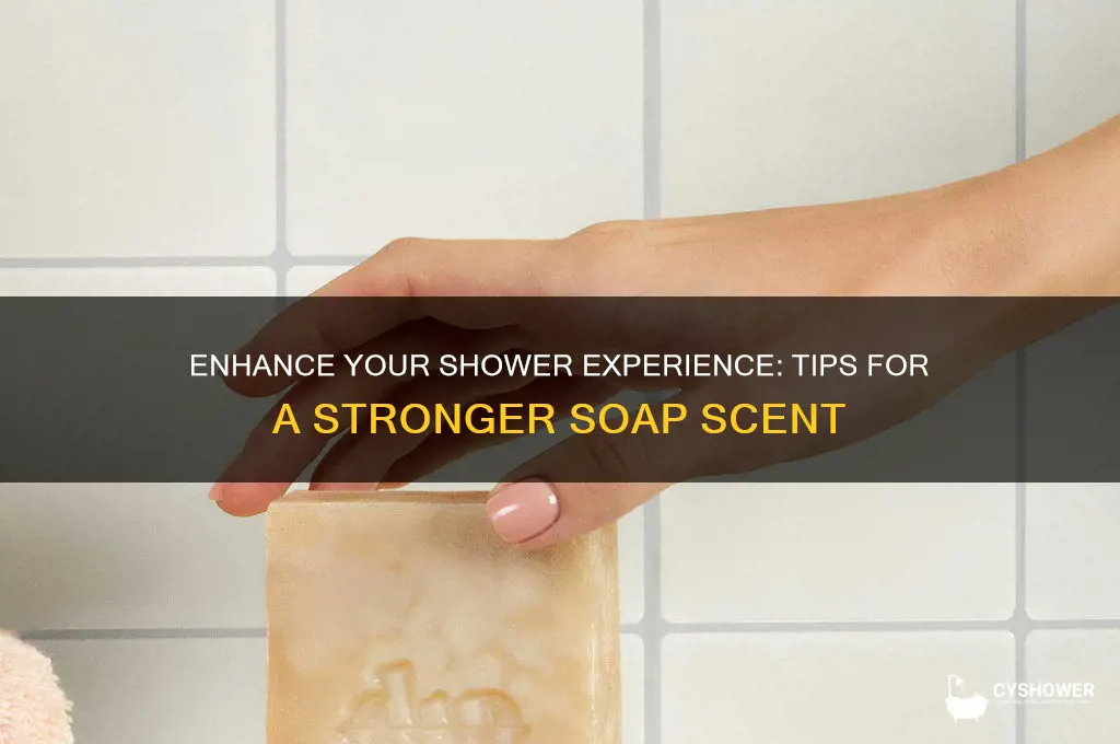 how to get more of a soap smell in shower