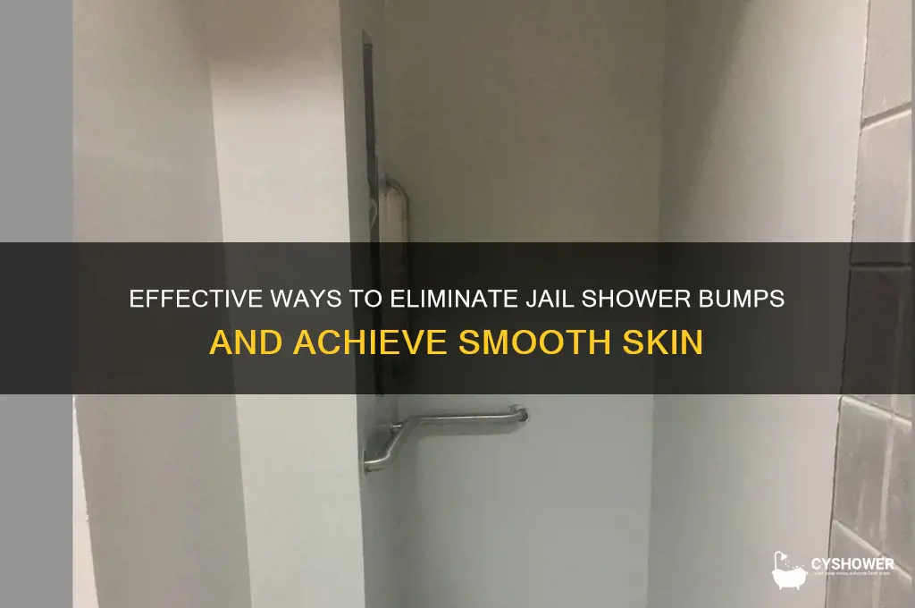 how to get rid of the bumps from jail shower