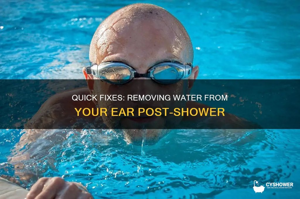 how to get rid of water in ear after shower