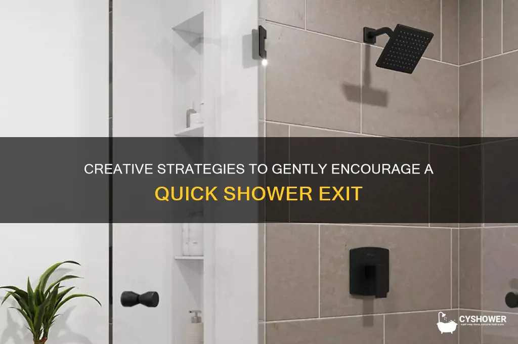how to get someone out of the shower