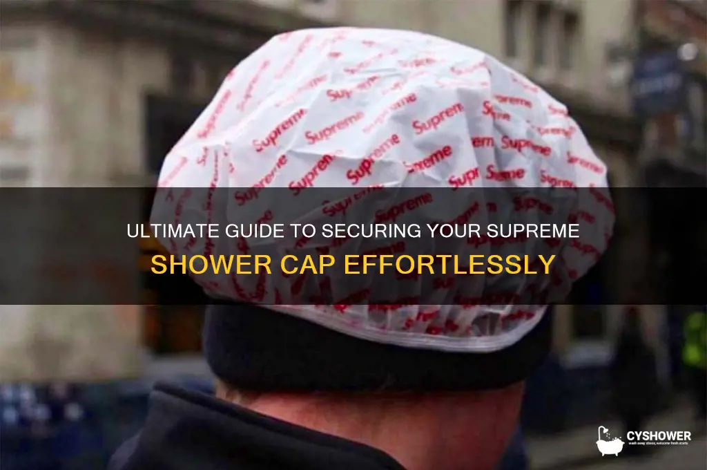 how to get supreme shower cap