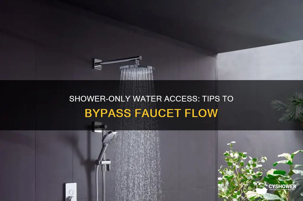 how to get water only from shower and not faucet