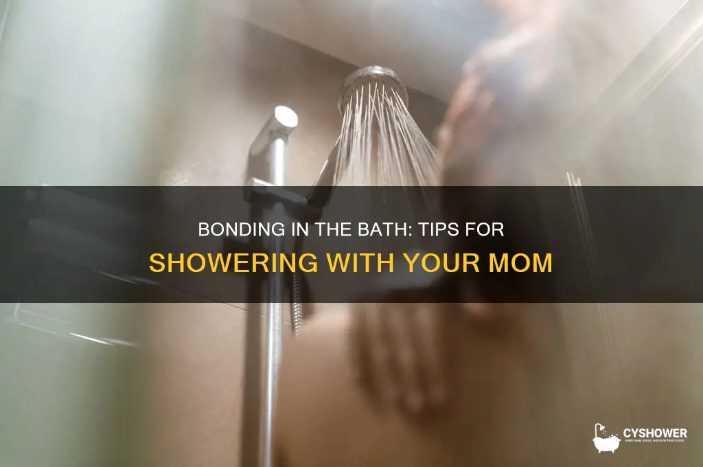how to get your mom to shower with you
