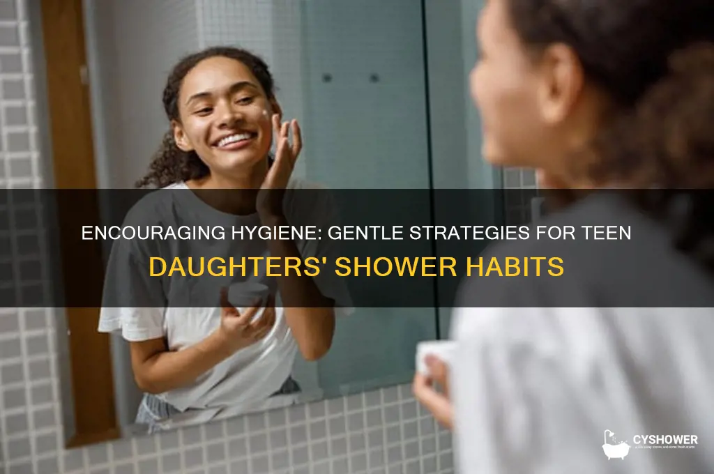 how to get your teenage daughter to take a shower