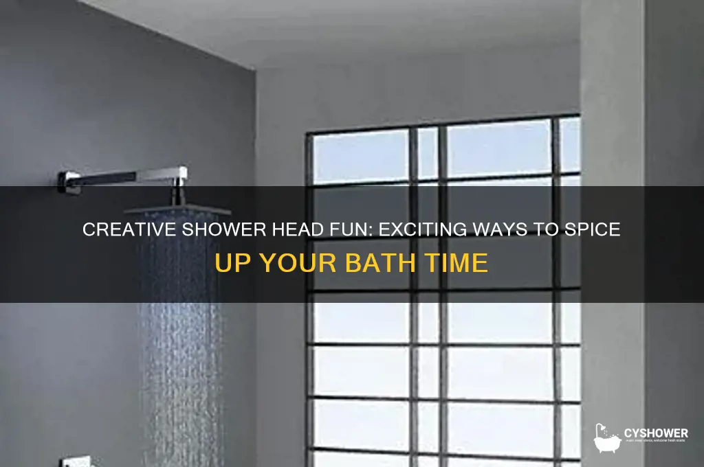 how to have fun with the shower head