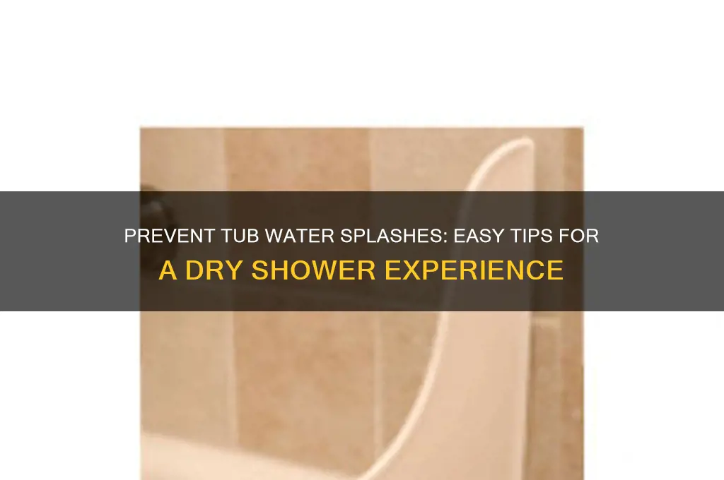 how to keep tub water from splashing out of shower